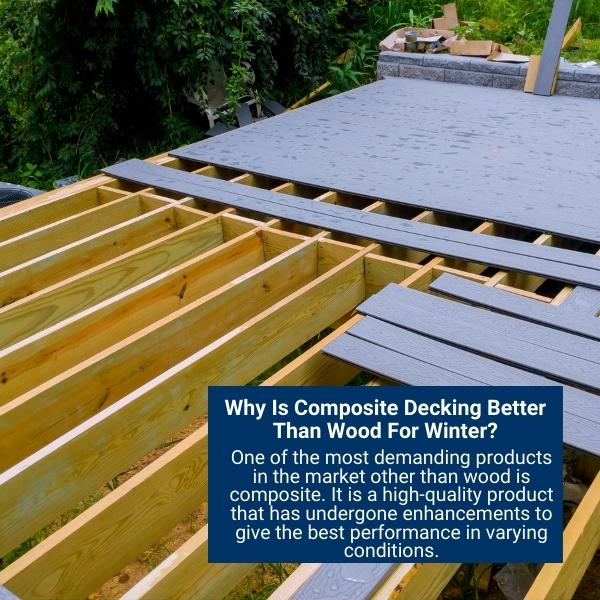 Why Is Composite Decking Better Than Wood For Winter?