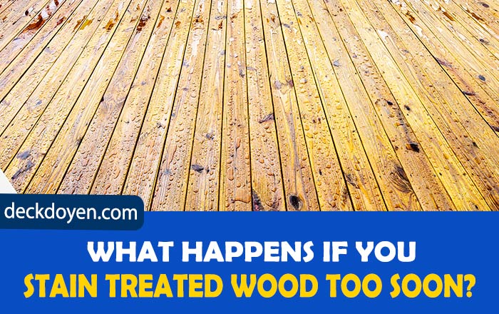 What Happens If You Stain Treated Wood Too Soon