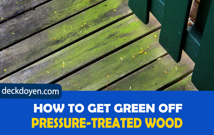 How To Get Green Off Pressure-Treated Wood