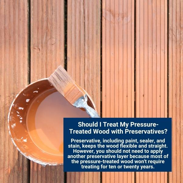 Should I Treat My Pressure-Treated Wood with Preservatives