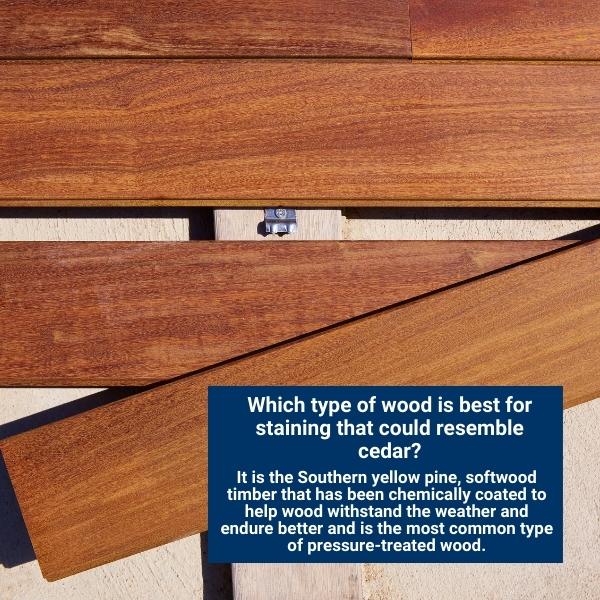 Which type of wood is best for staining that could resemble cedar