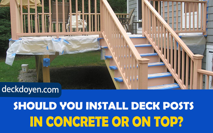 Should You Install Deck Posts In Concrete Or On Top?