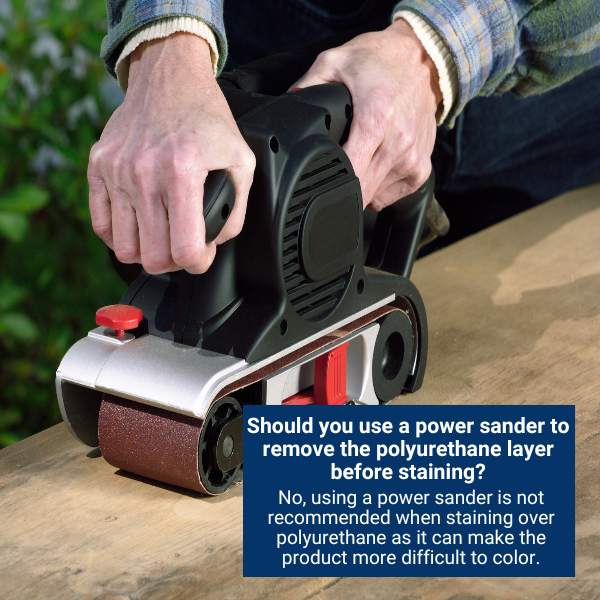 Should you use a power sander to remove the polyurethane layer before staining?