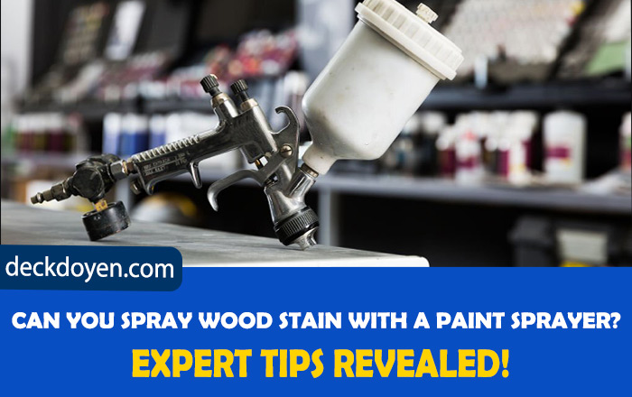 Can You Spray Wood Stain With A Paint Sprayer