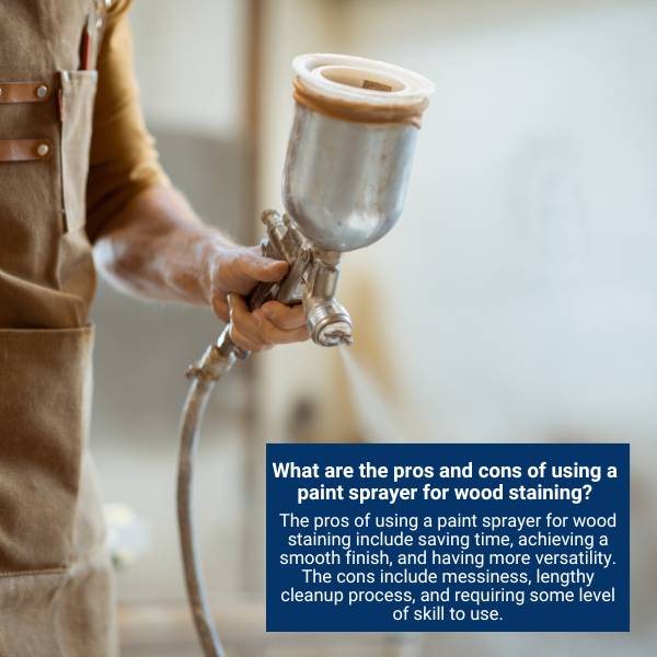 What are the pros and cons of using a paint sprayer for wood staining?