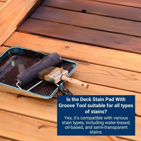 Is the Deck Stain Pad With Groove Tool suitable for all types of stains?